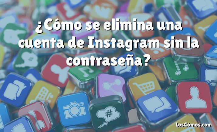 ¿Cómo se elimina una cuenta de Instagram sin la contraseña?