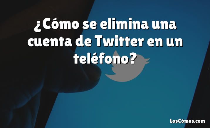 ¿Cómo se elimina una cuenta de Twitter en un teléfono?