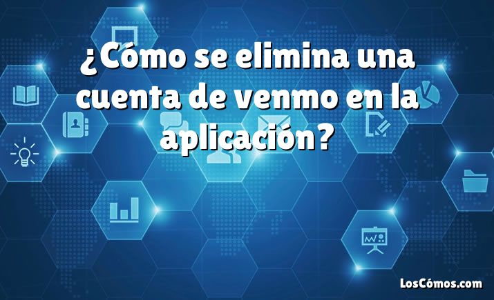 ¿Cómo se elimina una cuenta de venmo en la aplicación?