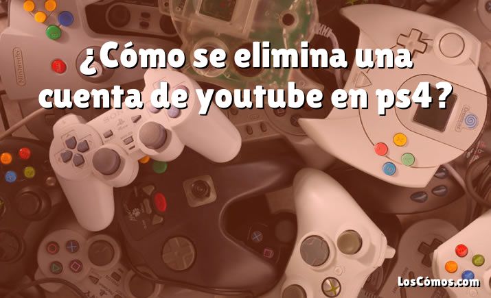 ¿Cómo se elimina una cuenta de youtube en ps4?