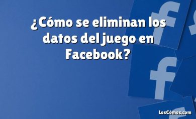 ¿Cómo se eliminan los datos del juego en Facebook?