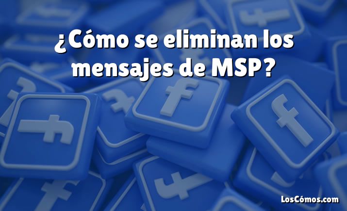 ¿Cómo se eliminan los mensajes de MSP?