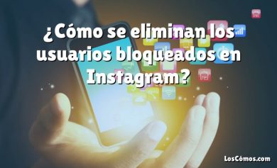 ¿Cómo se eliminan los usuarios bloqueados en Instagram?