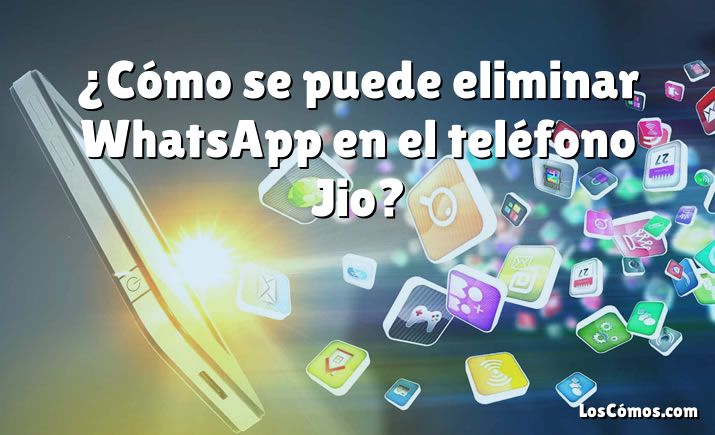 ¿Cómo se puede eliminar WhatsApp en el teléfono Jio?