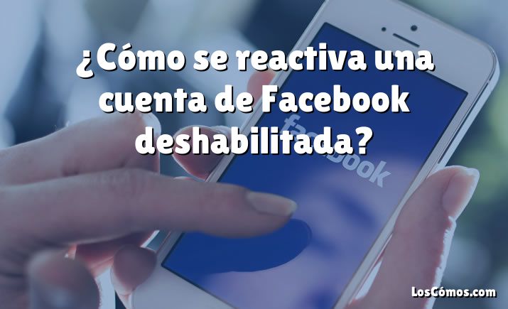 ¿Cómo se reactiva una cuenta de Facebook deshabilitada?