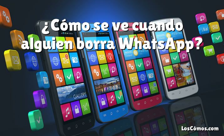 ¿Cómo se ve cuando alguien borra WhatsApp?