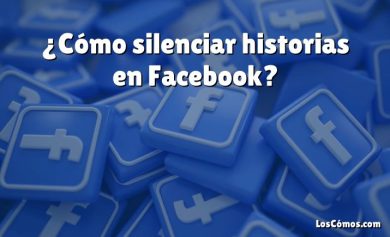 ¿Cómo silenciar historias en Facebook?