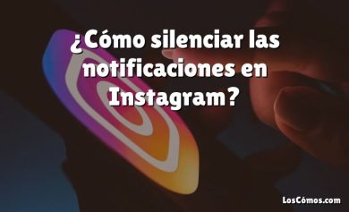¿Cómo silenciar las notificaciones en Instagram?