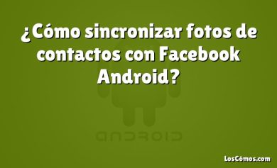 ¿Cómo sincronizar fotos de contactos con Facebook Android?