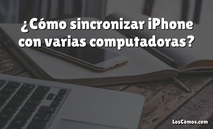 ¿Cómo sincronizar iPhone con varias computadoras?