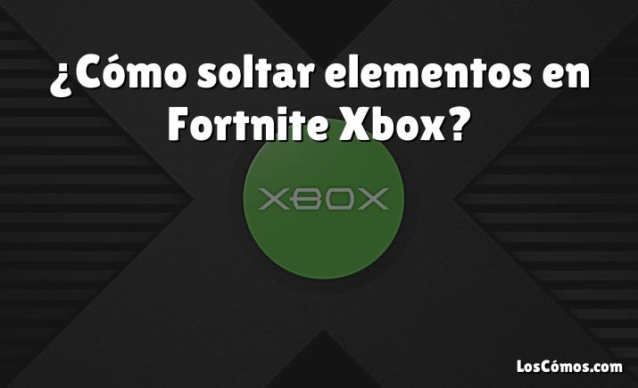 ¿Cómo soltar elementos en Fortnite Xbox?