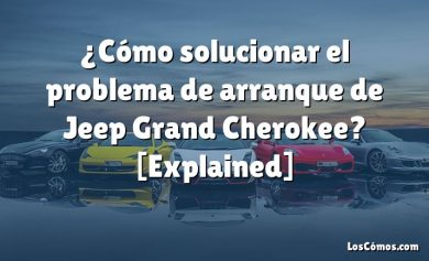 ¿Cómo solucionar el problema de arranque de Jeep Grand Cherokee? [Explained]