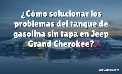 ¿Cómo solucionar los problemas del tanque de gasolina sin tapa en Jeep Grand Cherokee?