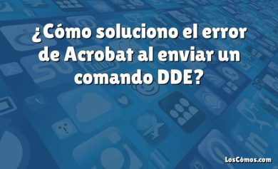 ¿Cómo soluciono el error de Acrobat al enviar un comando DDE?