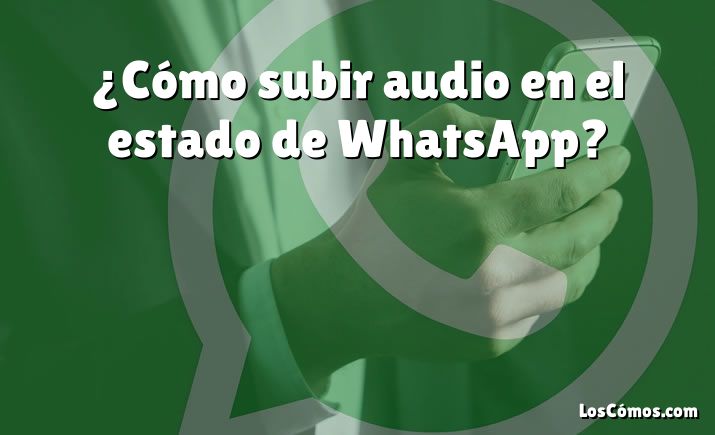 ¿Cómo subir audio en el estado de WhatsApp?