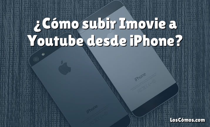 ¿Cómo subir Imovie a Youtube desde iPhone?