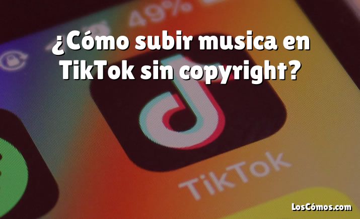 ¿Cómo subir musica en TikTok sin copyright?