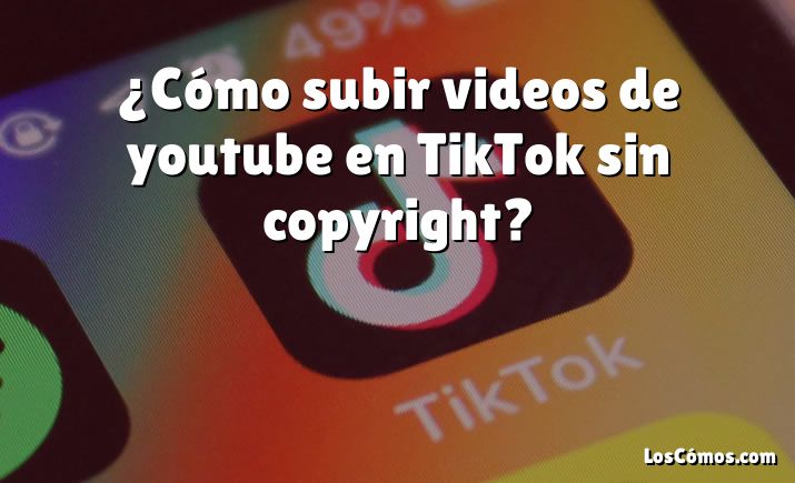 ¿Cómo subir videos de youtube en TikTok sin copyright?
