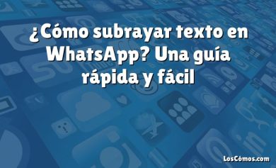 ¿Cómo subrayar texto en WhatsApp? Una guía rápida y fácil