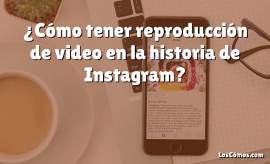 ¿Cómo tener reproducción de video en la historia de Instagram?