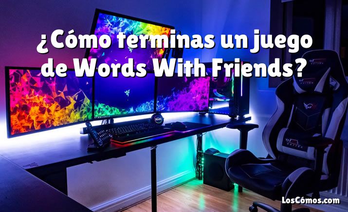 ¿Cómo terminas un juego de Words With Friends?