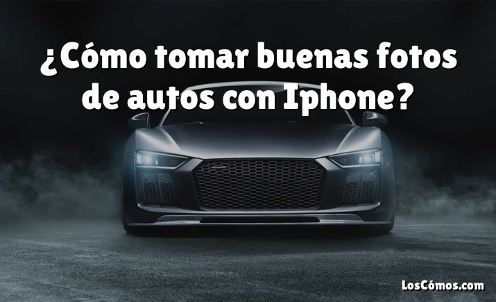 ¿Cómo tomar buenas fotos de autos con Iphone?