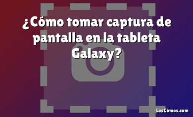 ¿Cómo tomar captura de pantalla en la tableta Galaxy?