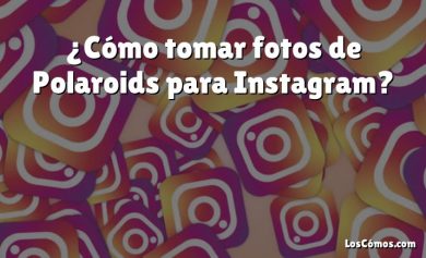 ¿Cómo tomar fotos de Polaroids para Instagram?
