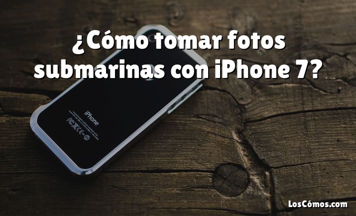 ¿Cómo tomar fotos submarinas con iPhone 7?