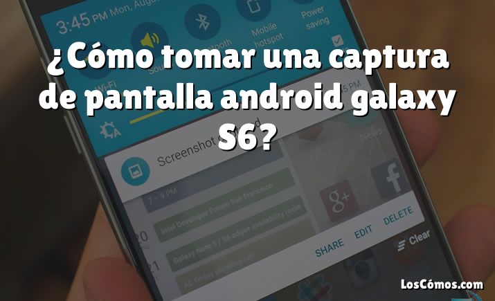 ¿Cómo tomar una captura de pantalla android galaxy S6?