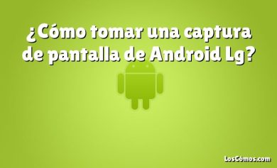 ¿Cómo tomar una captura de pantalla de Android Lg?