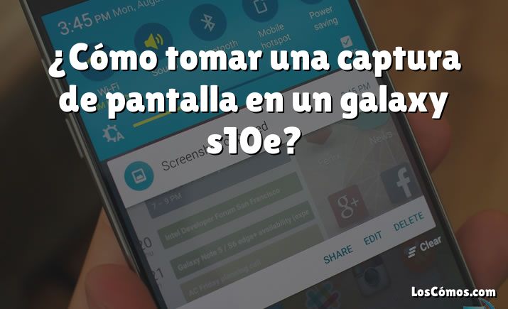 ¿Cómo tomar una captura de pantalla en un galaxy s10e?