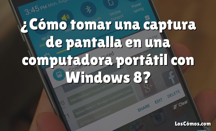 ¿Cómo tomar una captura de pantalla en una computadora portátil con Windows 8?