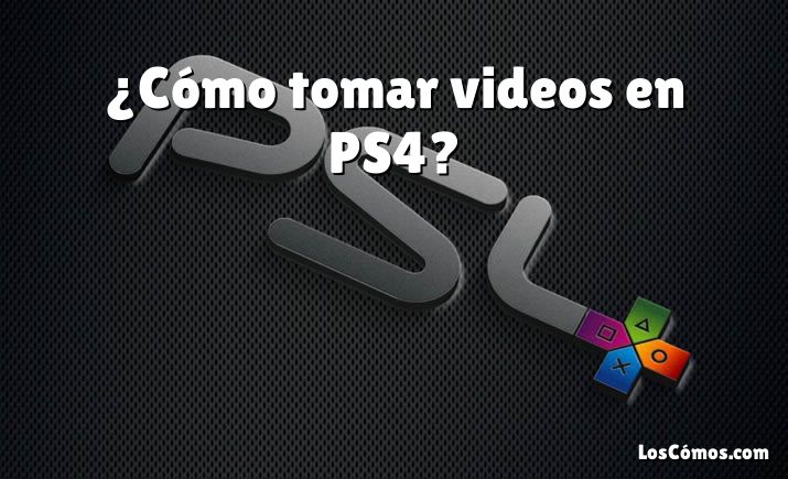 ¿Cómo tomar videos en PS4?