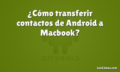 ¿Cómo transferir contactos de Android a Macbook?