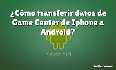 ¿Cómo transferir datos de Game Center de Iphone a Android?