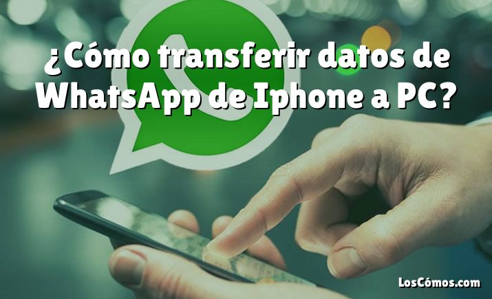 ¿Cómo transferir datos de WhatsApp de Iphone a PC?