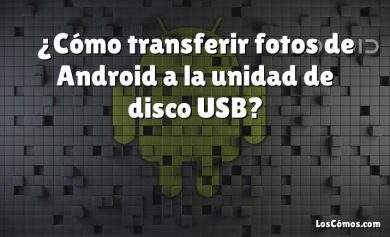 ¿Cómo transferir fotos de Android a la unidad de disco USB?