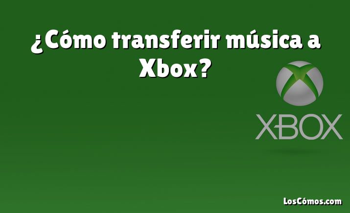 ¿Cómo transferir música a Xbox?