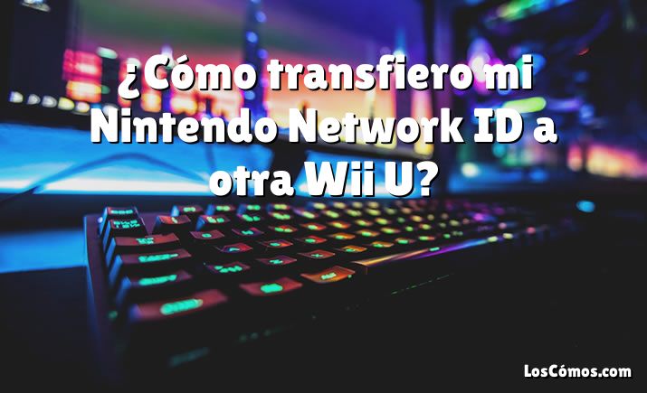 ¿Cómo transfiero mi Nintendo Network ID a otra Wii U?