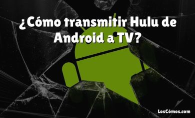 ¿Cómo transmitir Hulu de Android a TV?