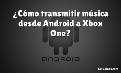 ¿Cómo transmitir música desde Android a Xbox One?