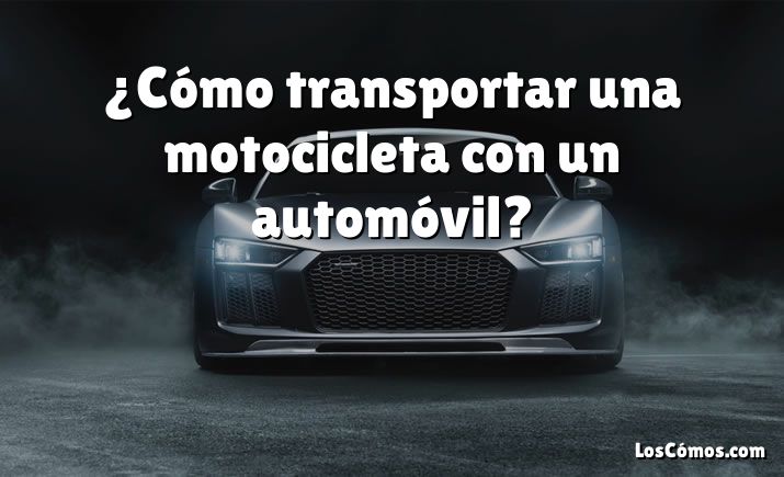 ¿Cómo transportar una motocicleta con un automóvil?