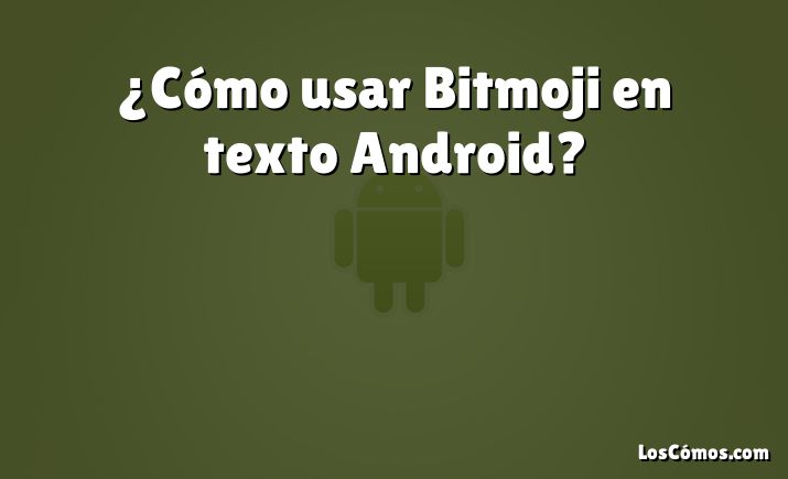 ¿Cómo usar Bitmoji en texto Android?