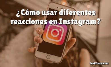 ¿Cómo usar diferentes reacciones en Instagram?