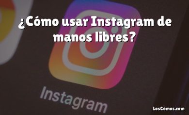 ¿Cómo usar Instagram de manos libres?