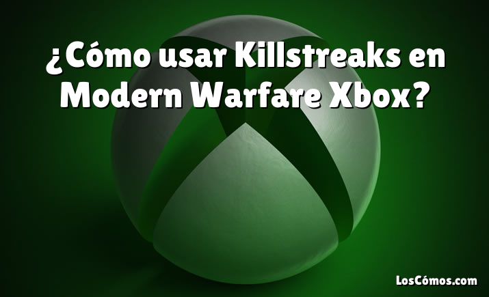 ¿Cómo usar Killstreaks en Modern Warfare Xbox?