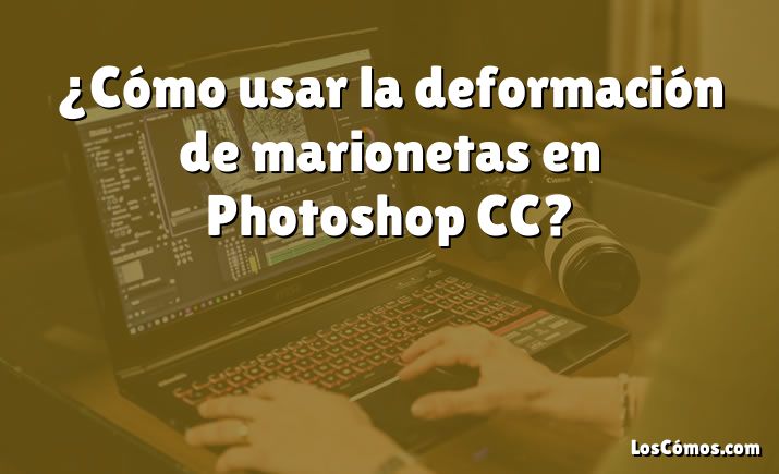 ¿Cómo usar la deformación de marionetas en Photoshop CC?