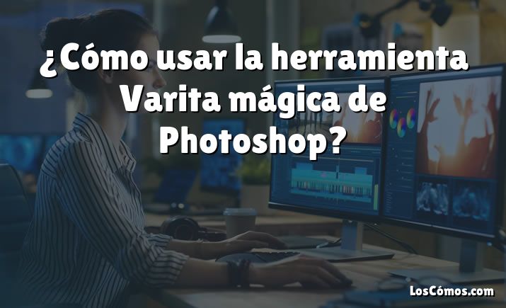 ¿Cómo usar la herramienta Varita mágica de Photoshop?
