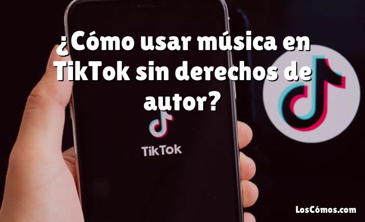 ¿Cómo usar música en TikTok sin derechos de autor?